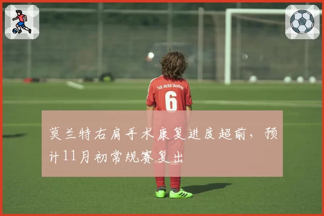 莫兰特右肩手术康复进度超前，预计11月初常规赛复出