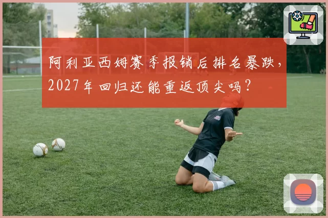 阿利亚西姆赛季报销后排名暴跌,2027年回归还能重返顶尖吗?