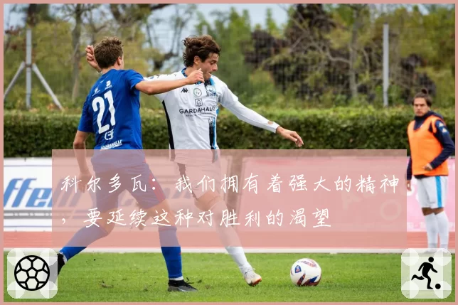 科尔多瓦：我们拥有着强大的精神，要延续这种对胜利的渴望