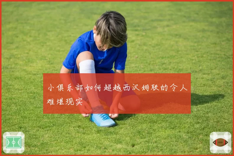 小俱乐部如何超越西汉姆联的令人难堪现实